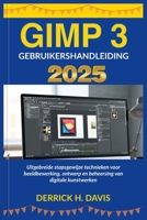 GIMP 3 GEBRUIKERSHANDLEIDING 2025: Uitgebreide stapsgewijze technieken voor beeldbewerking, ontwerp en beheersing van digitale kunstwerken (Dutch Edition) B0F889G86M Book Cover