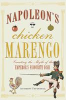 Napoleon's Chicken Marengo: Creating the Myth of the Emperor's Favourite Dish 1848325789 Book Cover