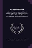 Hermann d'Unna, Ou Aventures Arriv�es Au Commencement Du Quinzieme Siecle, Dans Les Temps O� Le Tribunal Secret Avoit Sa Plus Grande Influence... 1171018576 Book Cover