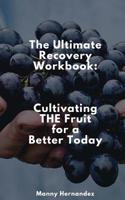 The Ultimate Recovery Workbook: Cultivating THE Fruit for a Better Today 1974001539 Book Cover