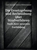 Die Gesetzgebung und Rechtsübung über Strafverfahren nach ihrer neuesten Fortbildung. 101923850X Book Cover