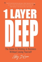 1 Layer Deep : The Guide to Winning in Business Without Losing Yourself 1961462354 Book Cover