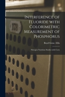 Interference of Fluoride With Colorimetric Measurement of Phosphorus; Nitrogen Nutrition Studies With Corn 1013717074 Book Cover