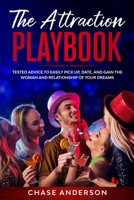 The Attraction Playbook: Tested Advice to Easily Pick Up, Date, and Gain the Woman and Relationship of Your Dreams B0875F7WS2 Book Cover