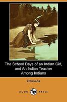 The School Days of an Indian Girl, and an Indian Teacher Among Indians 1409978605 Book Cover