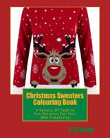 Christmas Sweaters Colouring Book: A Variety Of Festive Fun Patterns For Your Own Creativity 1539473430 Book Cover