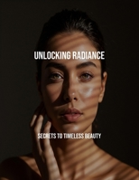 Unlocking Radiance: Secrets To Timeless Beauty B0FPWRFC6X Book Cover
