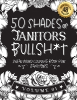 50 Shades of Janitors Bullsh*t: Swear Word Coloring Book For Janitors: Funny gag gift for Janitors w/ humorous cusses & snarky sayings Janitors want ... & patterns for working adult relaxation B08RTD3CJS Book Cover