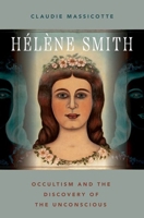 Hélène Smith: Occultism and the Discovery of the Unconscious 019768002X Book Cover