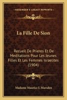 La Fille De Sion: Recueil De Prieres Et De Meditations Pour Les Jeunes Filles Et Les Femmes Israelites (1904) 1166620514 Book Cover