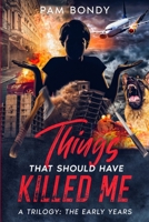 Things That Should Have Killed Me: A Trilogy: The Early Years 177805711X Book Cover