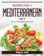 Recipes for a Mediterranean Diet: How to Cook Mediterranean Style 1804387525 Book Cover