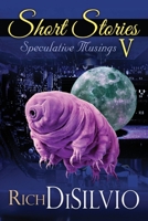 Short Stories V: Speculative Musings (Short Stories by Rich DiSilvio) 1950052087 Book Cover