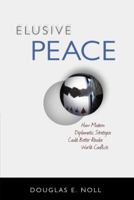 Elusive Peace: How Modern Diplomatic Strategies Could Better Resolve World Conflicts 1616144173 Book Cover