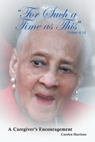 "For Such a Time as This" -Esther 4: 14: A Caregiver's Encouragement 1664289615 Book Cover