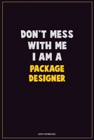 Don't Mess With Me, I Am A Package designer: Career Motivational Quotes 6x9 120 Pages Blank Lined Notebook Journal 1676445242 Book Cover