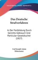 Das Deutsche Strafverfahren: In Der Fortbildung Durch Gerichts-Gebrauch Und Particular-Gesetzbucher (1827) 1167647203 Book Cover