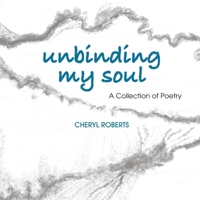 Unbinding My Soul: A Collection of Poetry B0GNHN1W52 Book Cover