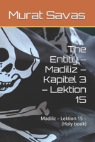 The Entity – Madiliz – Kapitel 3 – Lektion 15: Madiliz – Lektion 15 – (Holy book) B0BKCFXD69 Book Cover