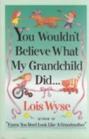 You Wouldn't Believe What My Grandchild Did... 0684804042 Book Cover