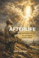 Afterlife: Wat gebeurt er met mij na mijn overlijden? B0GVSJ784J Book Cover