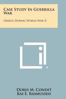 Case Study In Guerrilla War: Greece During World War II 1258498219 Book Cover