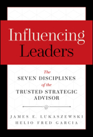 Influencing Leaders: The Seven Disciplines of the Trusted Strategic Advisor 1394432283 Book Cover
