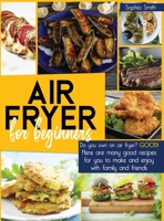 Air Fryer for Beginners: Do you own an air fryer? Good! Here are many good recipes for you to make and enjoy with family and friends. B08WV2Z4HG Book Cover