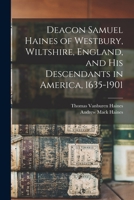 Deacon Samuel Haines of Westbury, Wiltshire, England, and his Descendants in America, 1635-1901 1015776434 Book Cover