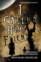I Called Him Friend: A Testimony of Deliverance (Spiritual Warfare) 1479619213 Book Cover