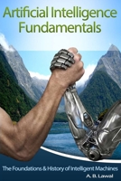 Artificial Intelligence Fundamentals: The Foundations & History of Intelligent Machines 1697872255 Book Cover