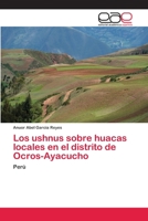 Los ushnus sobre huacas locales en el distrito de Ocros-Ayacucho: Perú 6202237619 Book Cover