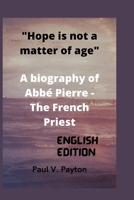 Hope is not a matter of age: A biography of Abbé Pierre - The French Priest B0B5KQ4D95 Book Cover