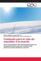 Cuidando para la vida de espaldas a la muerte: De una formación intervencionista hacia una propuesta teórica para el cuidado de la persona en fase terminal y muerte 3659050377 Book Cover