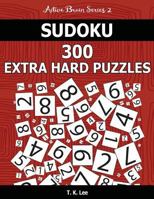 Sudoku 300 Extra Hard Puzzles: Keep Your Brain Active For Hours. An Active Brain Series 2 Book 153701790X Book Cover