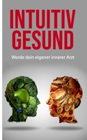 Intuitiv gesund: Werde dein eigener innerer Arzt B083XVGD47 Book Cover
