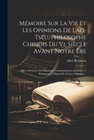 Mémoire Sur La Vie Et Les Opinions De Lao-tseu, Philosophe Chinois Du Vi. Siècle Avant Notre Ère: Qui A Professé Les Opinions Communément Attribuées À ... Et À Leurs Disciples... 1021834106 Book Cover