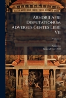 Arnobii Afri Disputationum Adversus Gentes Libri Vii, Volume 1 1179919904 Book Cover