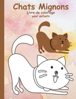 Chats Mignons: Livre de Coloriage pour Enfants: Cahier de coloriage mignon pour les enfants qui aiment des chatons - Cahier de colori B08R689MKX Book Cover