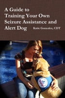 A Guide to Training Your Own Seizure Assistance and Alert Dog 1105595307 Book Cover