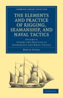 The Elements and Practice of Rigging, Seamanship, and Naval Tactics: Volume 4, Theory and Practice of Seamanship and Naval Tactics 0511795092 Book Cover