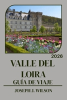 VALLE DEL LOIRA GUÍA DE VIAJE 2026: Tu guía de viaje para la región de los castillos franceses: cuándo ir, dónde comer, cómo recorrer la zona vinícola ... más pintorescos del río (Spanish Edition) B0GWFRT28Z Book Cover