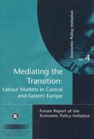 Mediating the Transition: Labour Markets in Central and Eastern Europe : Forum Report of the Economic Policy Initiative No. 4 (Economic Policy Initiative) 1898128324 Book Cover