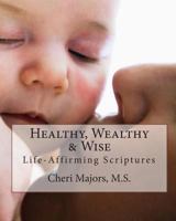 Healthy, Wealthy & Wise Life-Affirming Scriptures 1460917618 Book Cover