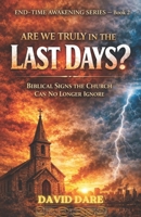 ARE WE TRULY IN THE LAST DAYS?: Biblical Signs the Church Can No Longer Ignore (END-TIME AWAKENING PROPHECIES SERIES) B0GWJKLHYC Book Cover