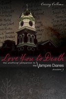Love You to Death, Season 3: The Unofficial Companion to The Vampire Diaries 1770411194 Book Cover