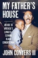My Father's House: An Ode to John James Conyers Jr., Congress's Longest-Serving Black American 0063336839 Book Cover