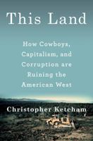 This Land: How Cowboys, Capitalism, and Corruption Are Ruining the American West 0735220999 Book Cover
