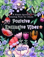 A Simple Quotes Coloring Book for Adults: Positive Exclusive Vibes Inspirational Words & Motivational Phrases to Color for Seniors and Beginners, Anti ... Relaxing Designs Large Print Coloring Book B0949H4FDH Book Cover