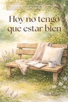 Hoy no tengo que estar bien: Un libro de apoyo emocional para cuando estás cansado de los consejos (Spanish Edition) B0GL2LQN3Y Book Cover